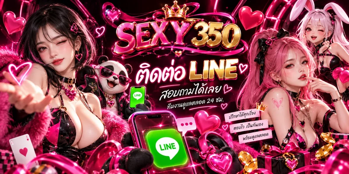 sexy350-ติดต่อไลน์พร้อมคุยทุกเรื่อง
